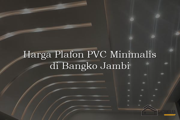 Harga Plafon PVC Minimalis di Bangko Jambi
