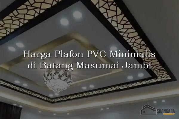 Harga Plafon PVC Minimalis di Batang Masumai Jambi