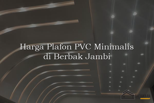 Harga Plafon PVC Minimalis di Berbak Jambi