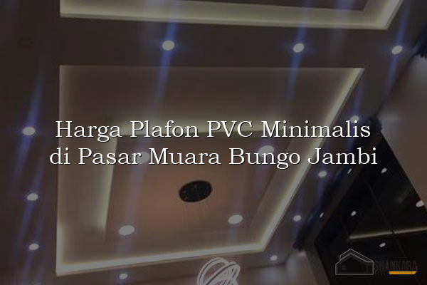 Harga Plafon PVC Minimalis di Pasar Muara Bungo Jambi