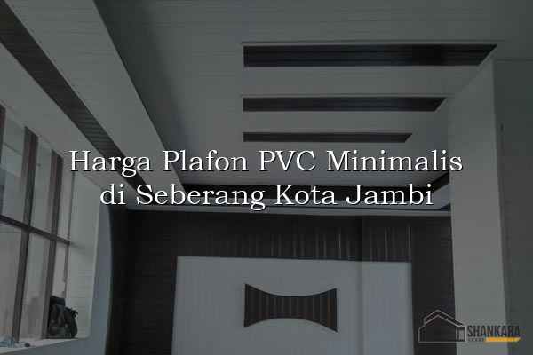 Harga Plafon PVC Minimalis di Seberang Kota Jambi