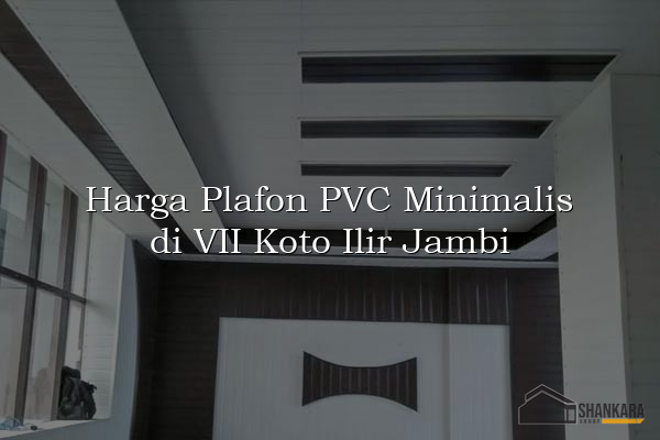 Harga Plafon PVC Minimalis di VII Koto Ilir Jambi