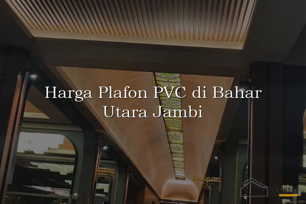 Harga Plafon PVC di Bahar Utara Jambi