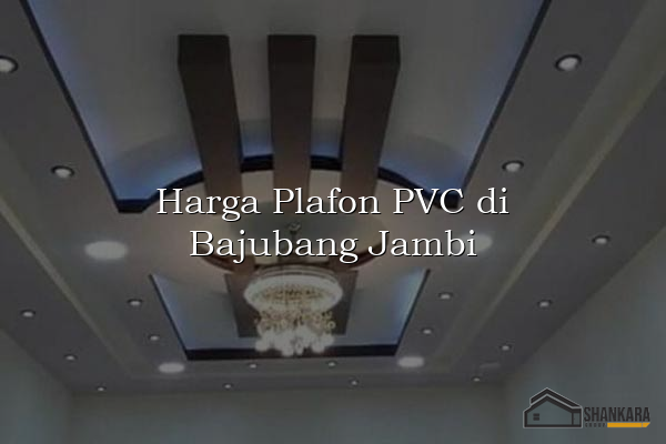 Harga Plafon PVC di Bajubang Jambi