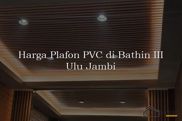 Harga Plafon PVC di Bathin III Ulu Jambi