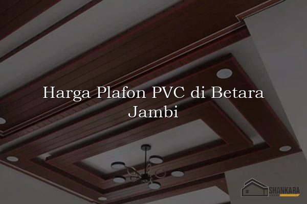 Harga Plafon PVC di Betara Jambi