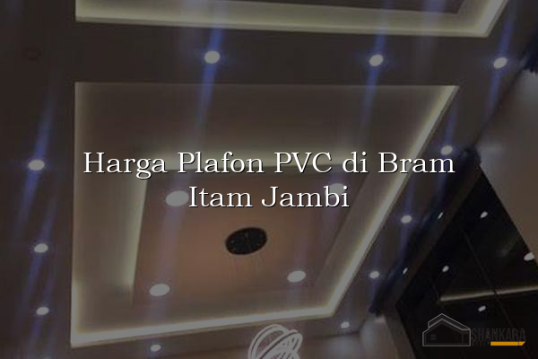 Harga Plafon PVC di Bram Itam Jambi