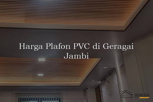 Harga Plafon PVC di Geragai Jambi