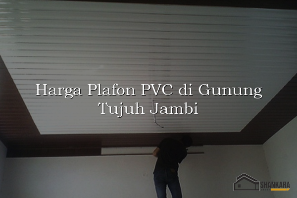 Harga Plafon PVC di Gunung Tujuh Jambi