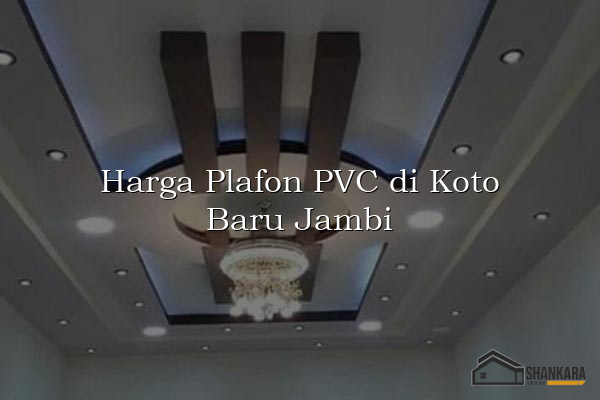 Harga Plafon PVC di Koto Baru Jambi
