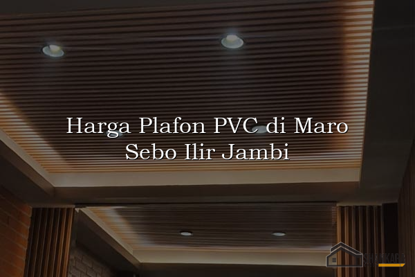 Harga Plafon PVC di Maro Sebo Ilir Jambi