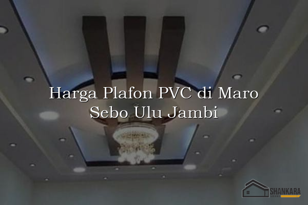 Harga Plafon PVC di Maro Sebo Ulu Jambi