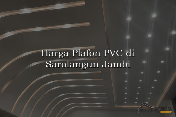 Harga Plafon PVC di Sarolangun Jambi