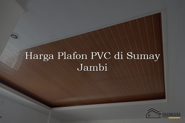 Harga Plafon PVC di Sumay Jambi