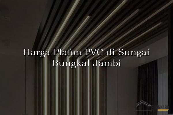 Harga Plafon PVC di Sungai Bungkal Jambi