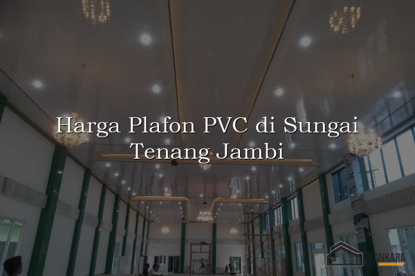 Harga Plafon PVC di Sungai Tenang Jambi