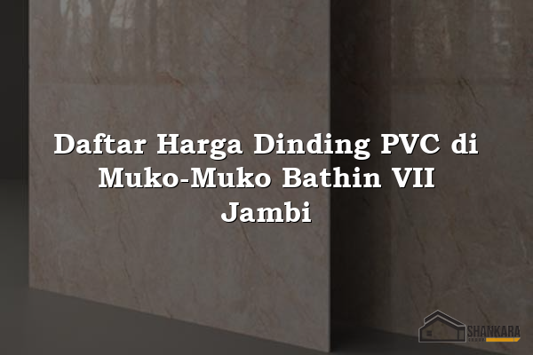 Daftar Harga Dinding PVC di Muko-Muko Bathin VII Jambi