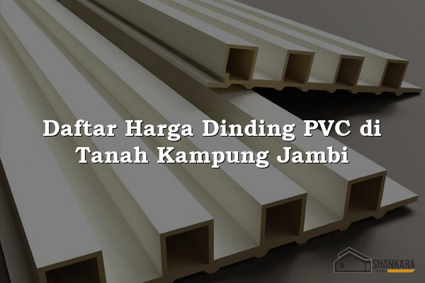 Daftar Harga Dinding PVC di Tanah Kampung Jambi