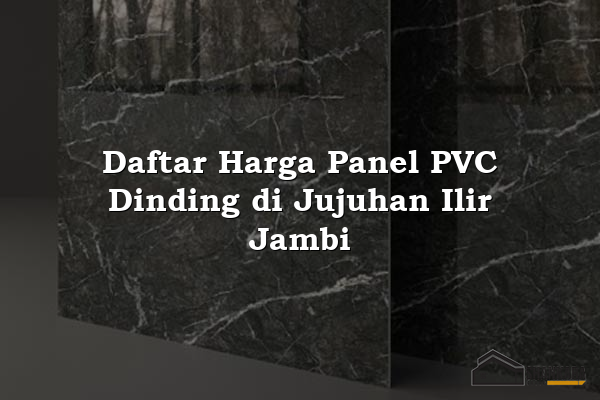 Daftar Harga Panel PVC Dinding di Jujuhan Ilir Jambi