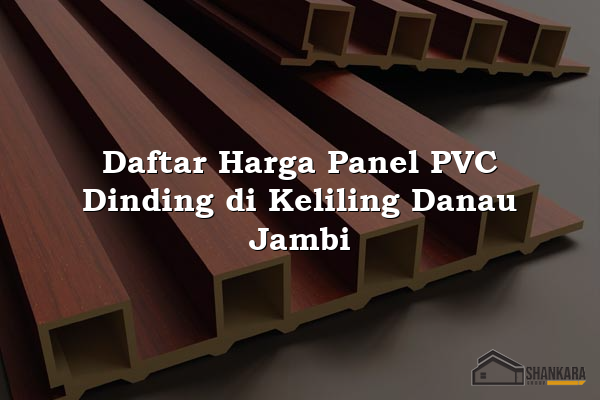 Daftar Harga Panel PVC Dinding di Keliling Danau Jambi