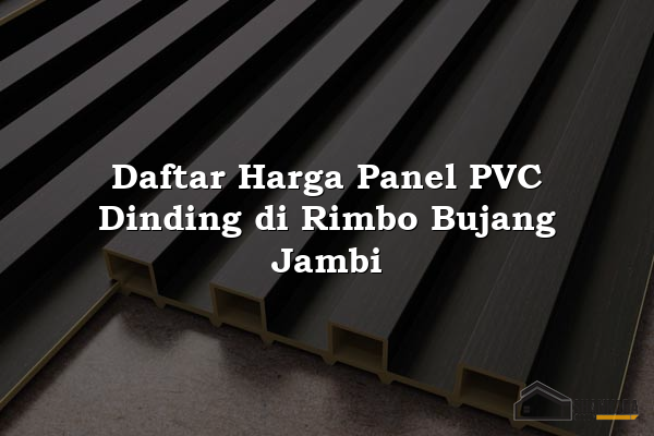 Daftar Harga Panel PVC Dinding di Rimbo Bujang Jambi
