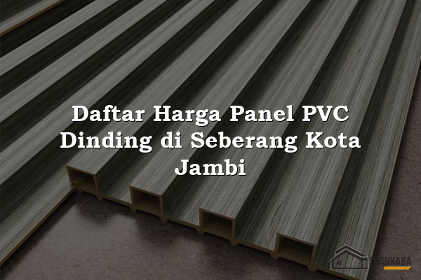 Daftar Harga Panel PVC Dinding di Seberang Kota Jambi