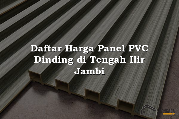 Daftar Harga Panel PVC Dinding di Tengah Ilir Jambi