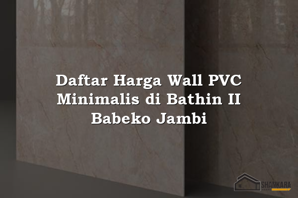 Daftar Harga Wall PVC Minimalis di Bathin II Babeko Jambi
