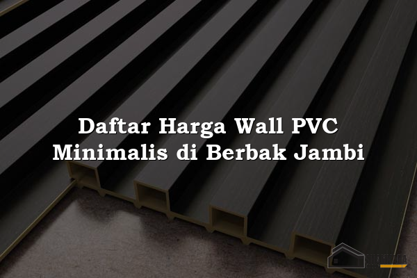 Daftar Harga Wall PVC Minimalis di Berbak Jambi