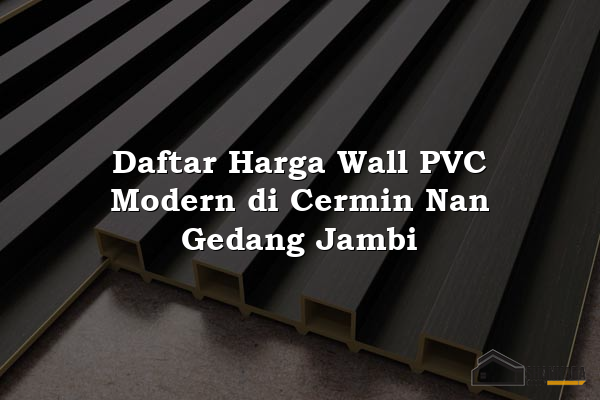 Daftar Harga Wall PVC Modern di Cermin Nan Gedang Jambi