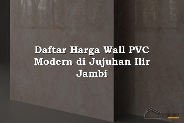 Daftar Harga Wall PVC Modern di Jujuhan Ilir Jambi
