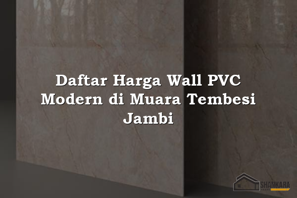 Daftar Harga Wall PVC Modern di Muara Tembesi Jambi