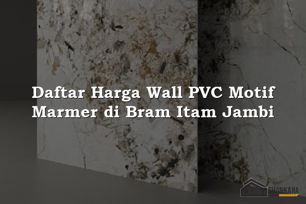 Daftar Harga Wall PVC Motif Marmer di Bram Itam Jambi