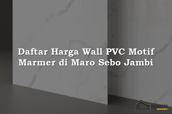 Daftar Harga Wall PVC Motif Marmer di Maro Sebo Jambi