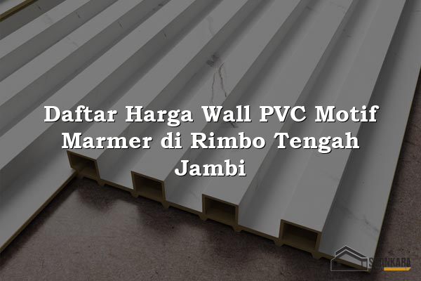 Daftar Harga Wall PVC Motif Marmer di Rimbo Tengah Jambi