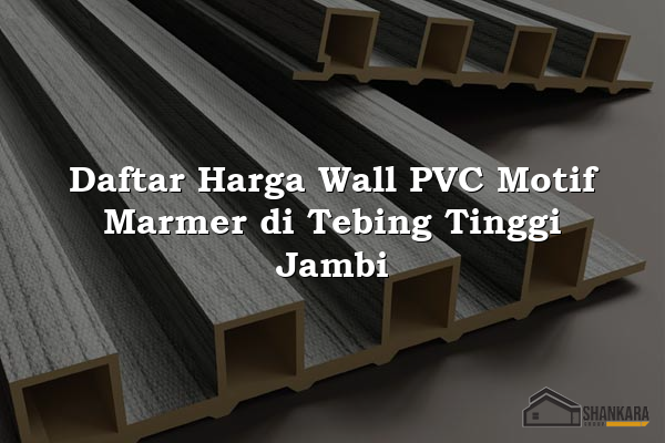 Daftar Harga Wall PVC Motif Marmer di Tebing Tinggi Jambi
