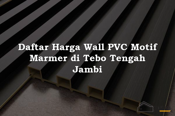Daftar Harga Wall PVC Motif Marmer di Tebo Tengah Jambi