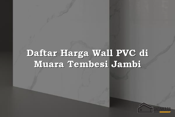 Daftar Harga Wall PVC di Muara Tembesi Jambi