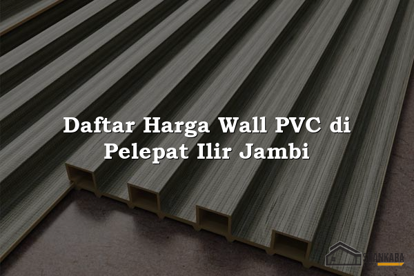 Daftar Harga Wall PVC di Pelepat Ilir Jambi