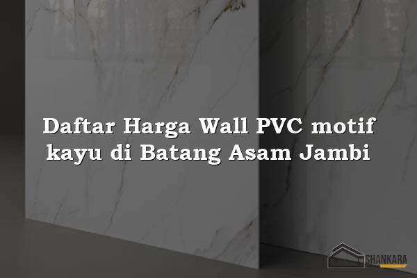 Daftar Harga Wall PVC motif kayu di Batang Asam Jambi