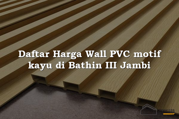 Daftar Harga Wall PVC motif kayu di Bathin III Jambi