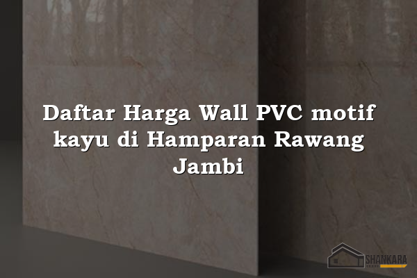 Daftar Harga Wall PVC motif kayu di Hamparan Rawang Jambi