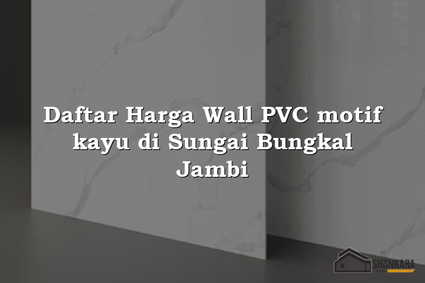 Daftar Harga Wall PVC motif kayu di Sungai Bungkal Jambi