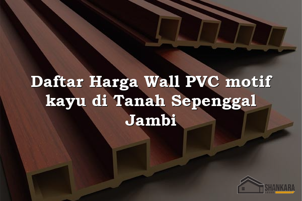 Daftar Harga Wall PVC motif kayu di Tanah Sepenggal Jambi