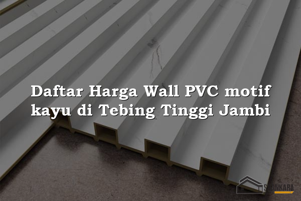 Daftar Harga Wall PVC motif kayu di Tebing Tinggi Jambi