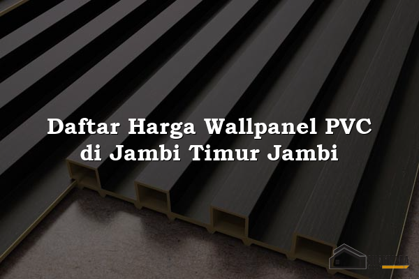 Daftar Harga Wallpanel PVC di Jambi Timur Jambi