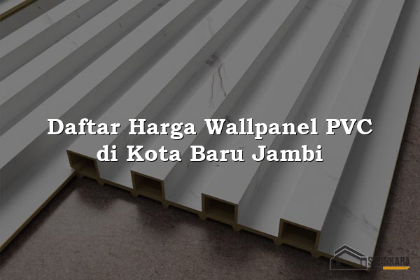 Daftar Harga Wallpanel PVC di Kota Baru Jambi