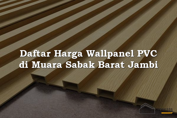 Daftar Harga Wallpanel PVC di Muara Sabak Barat Jambi