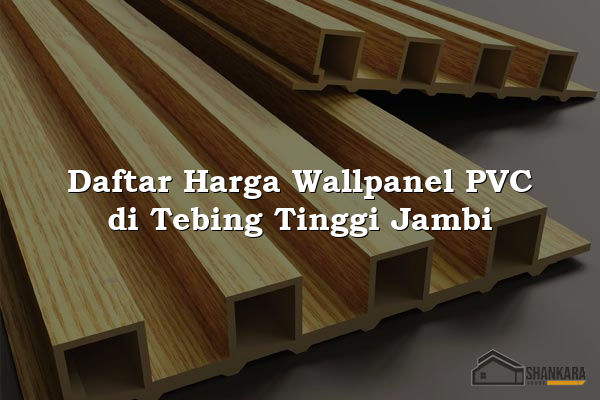 Daftar Harga Wallpanel PVC di Tebing Tinggi Jambi