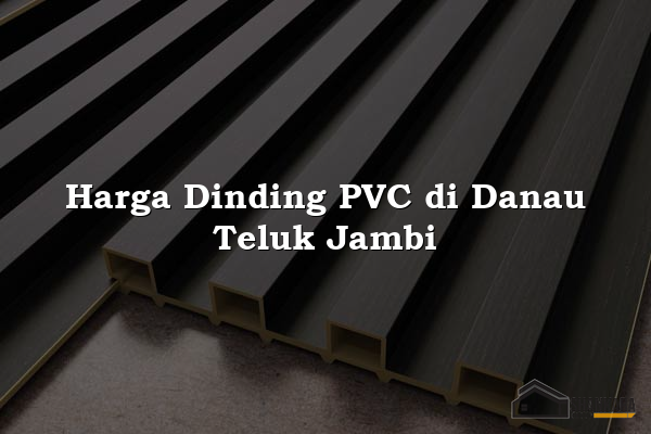Harga Dinding PVC di Danau Teluk Jambi